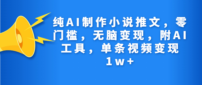 纯AI制作小说推文，零门槛，无脑变现，附AI工具，单条视频变现1w+